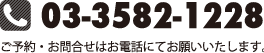 tel:03-3582-1228　ご予約・お問合わせはお電話にてお願いたします。